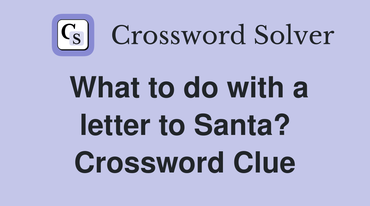 What to do with a letter to Santa? Crossword Clue