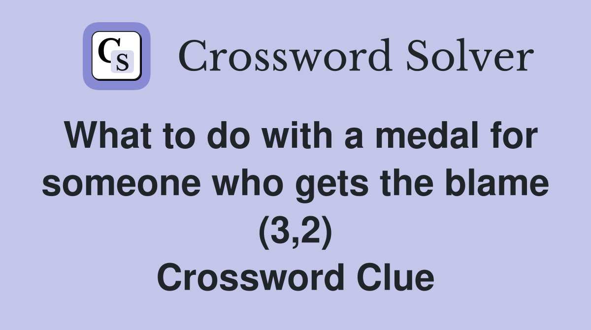 What to do with a medal for someone who gets the blame (3,2) Crossword Clue