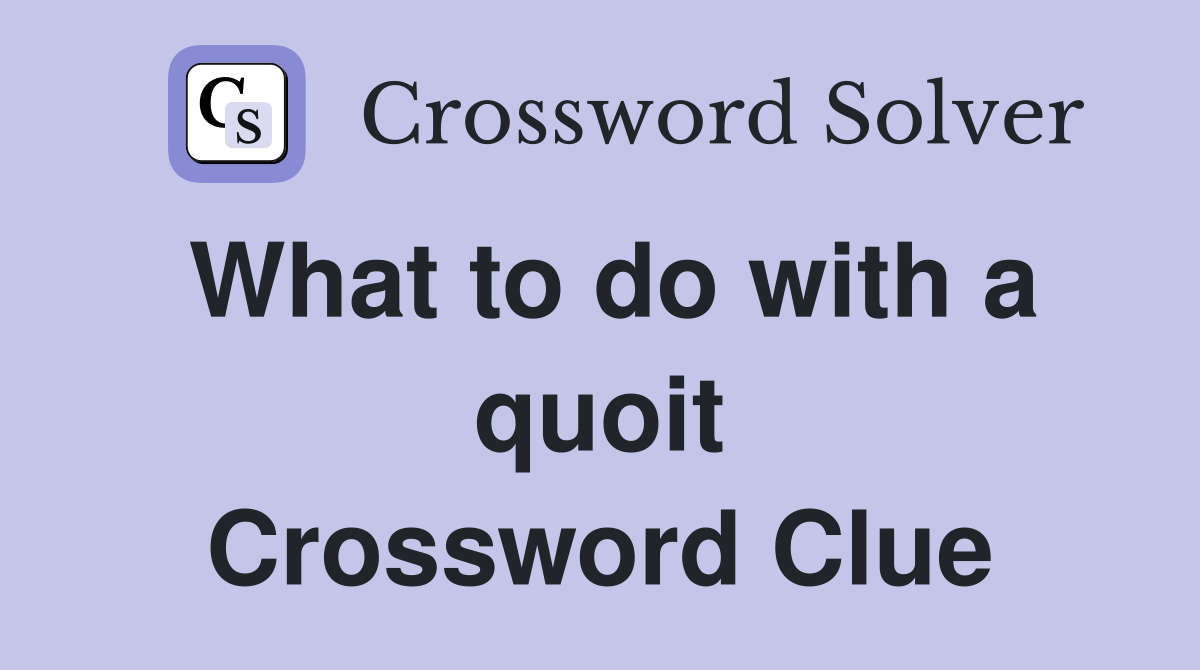 What to do with a quoit Crossword Clue