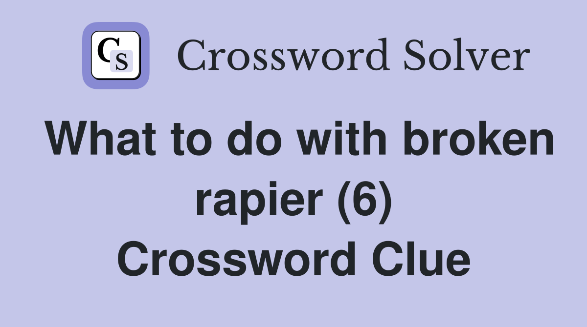 What to do with broken rapier (6) Crossword Clue