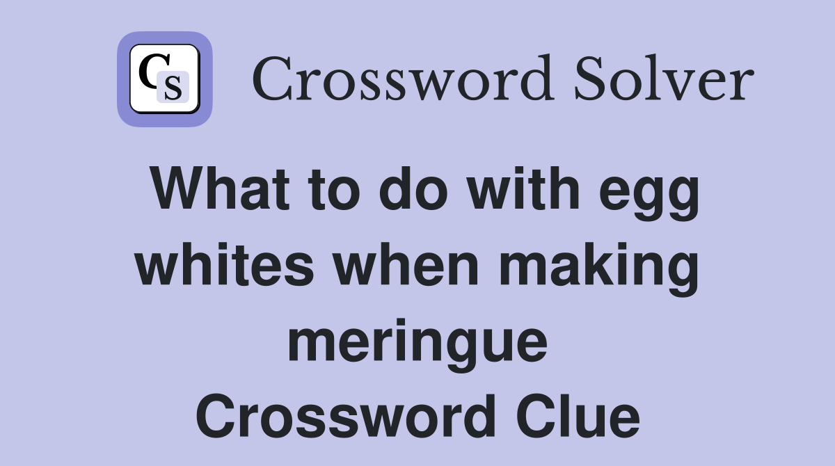 What to do with egg whites when making meringue Crossword Clue