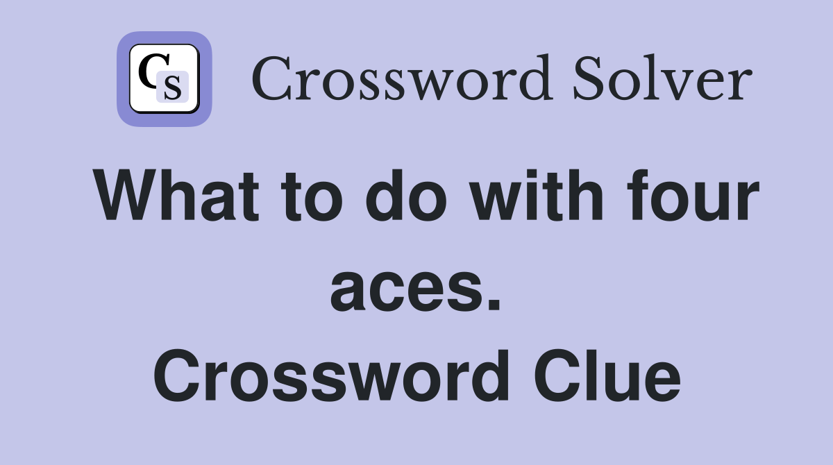 What to do with four aces. Crossword Clue