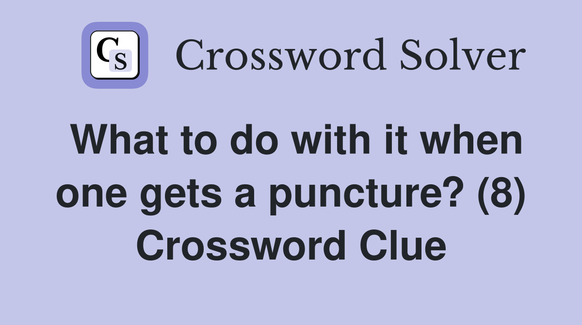 What to do with it when one gets a puncture? (8) Crossword Clue