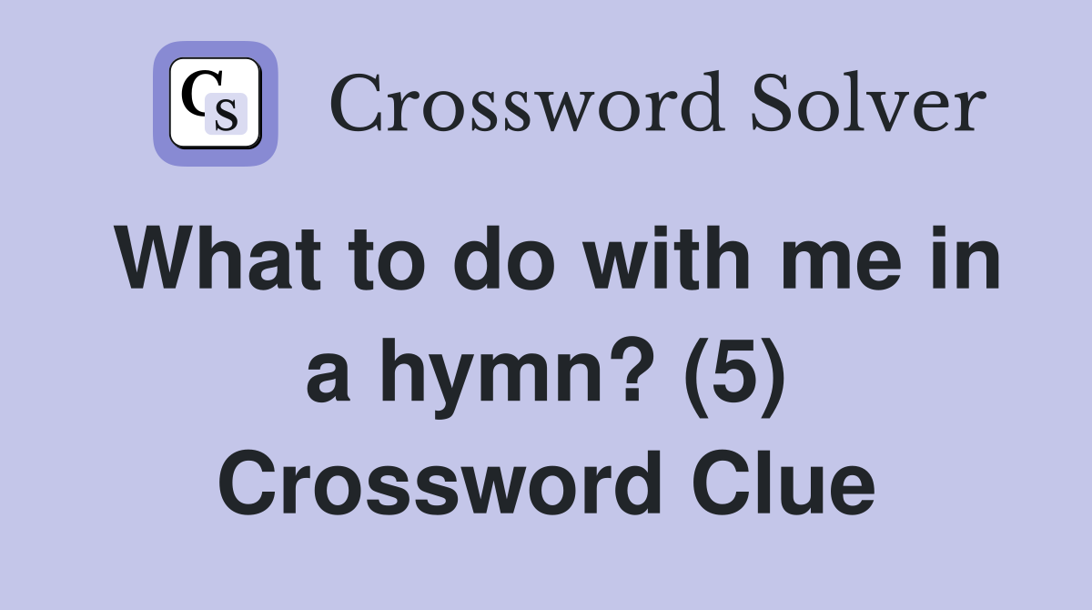 What to do with me in a hymn? (5) Crossword Clue