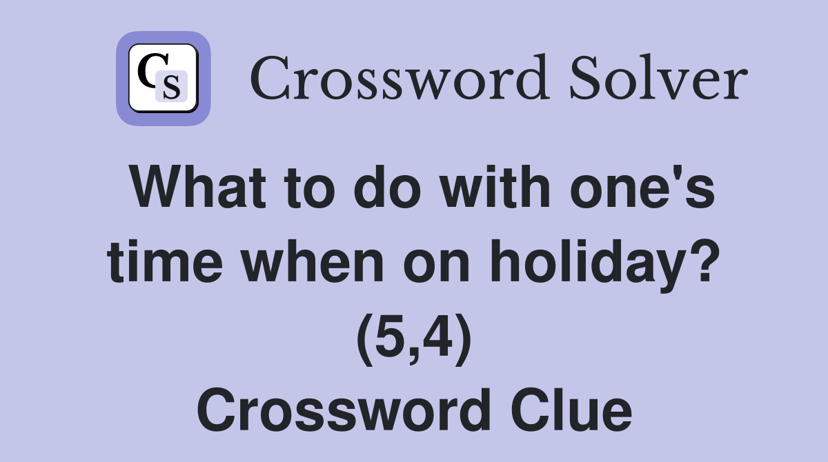 What to do with one's time when on holiday? (5,4) Crossword Clue
