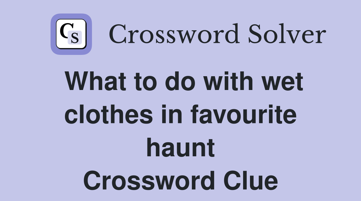 What to do with wet clothes in favourite haunt Crossword Clue