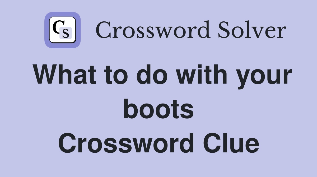 What to do with your boots Crossword Clue
