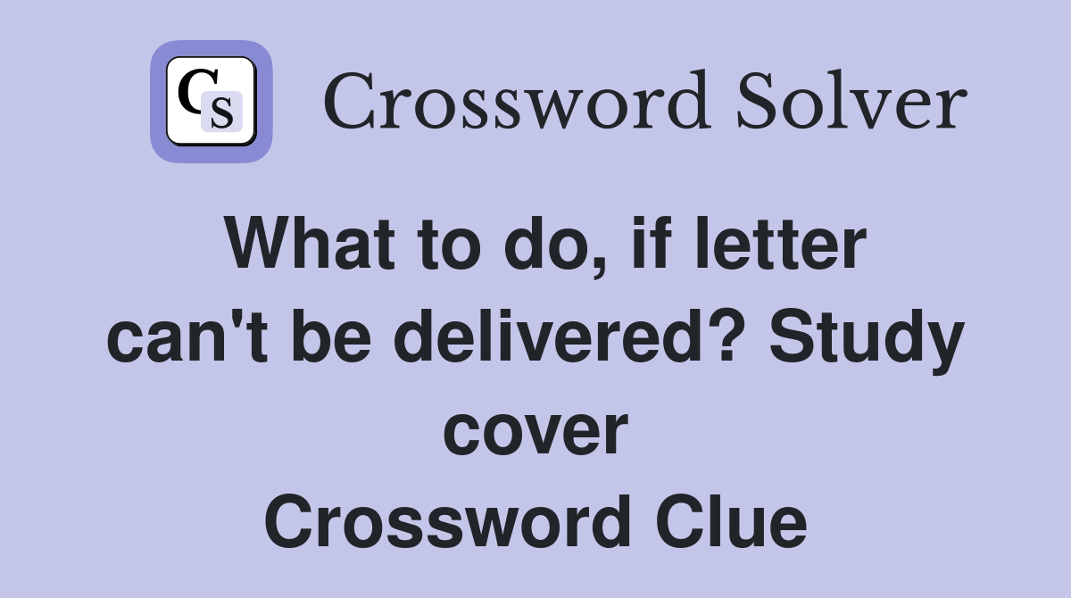 What to do, if letter can't be delivered? Study cover Crossword Clue