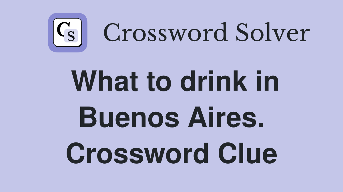 What to drink in Buenos Aires. Crossword Clue