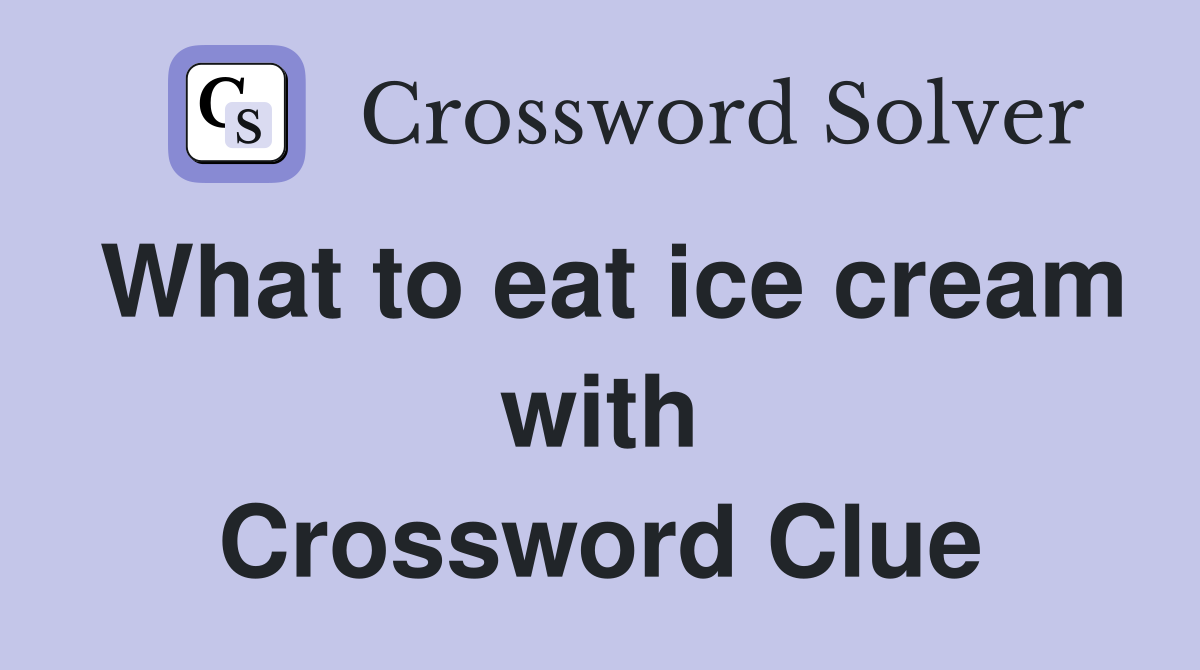 What to eat ice cream with Crossword Clue