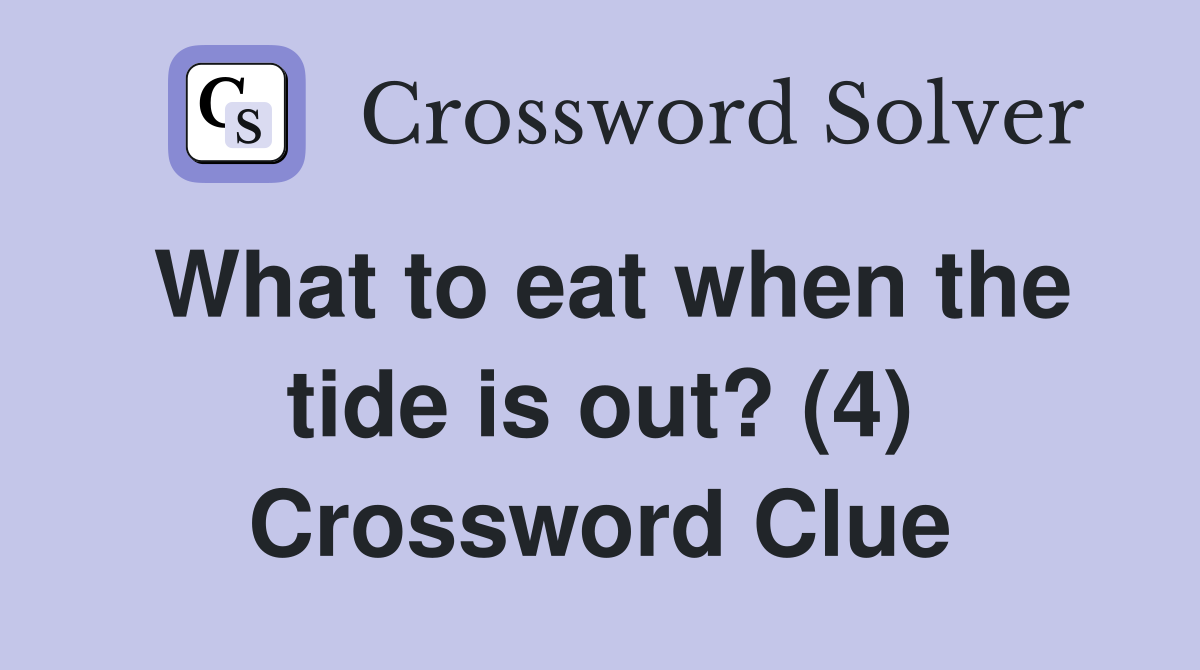 What to eat when the tide is out? (4) Crossword Clue