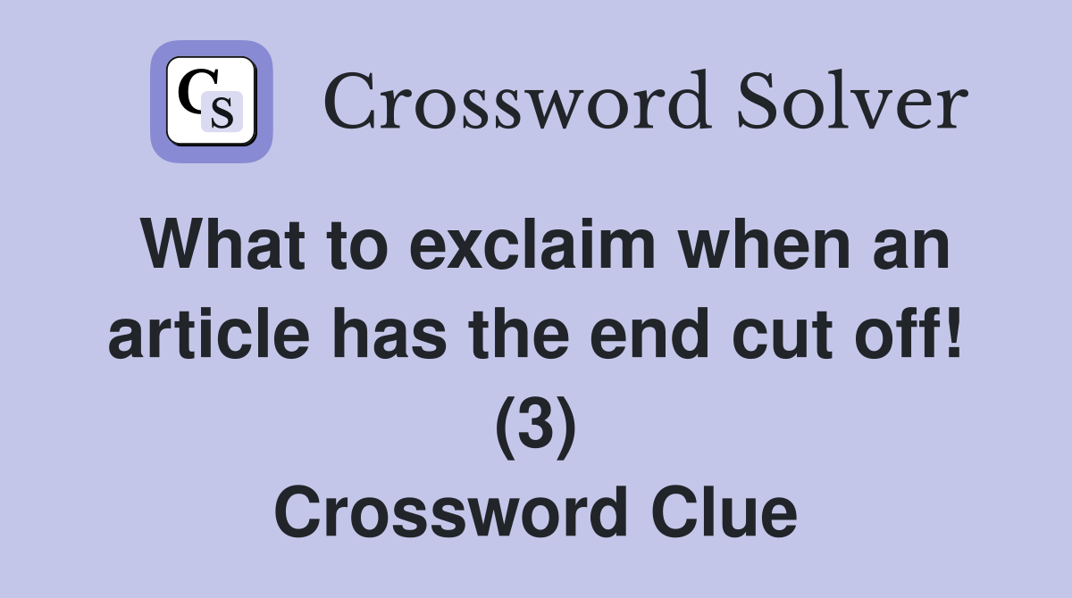 What to exclaim when an article has the end cut off! (3) Crossword Clue