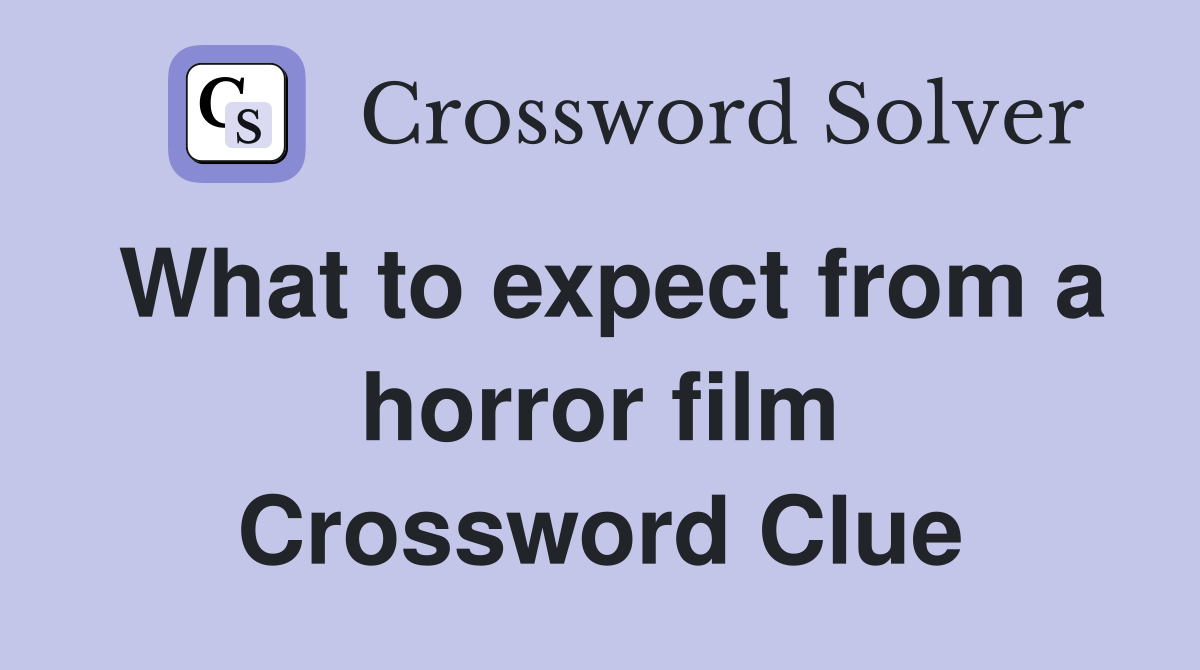 What to expect from a horror film Crossword Clue