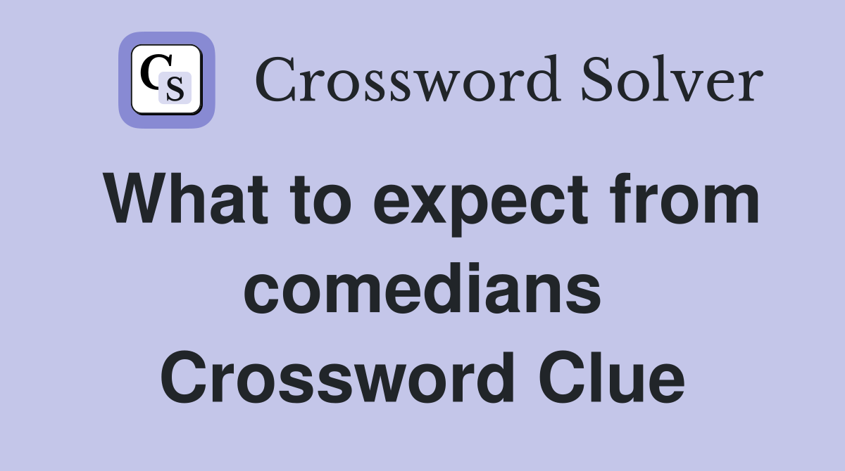 What to expect from comedians Crossword Clue