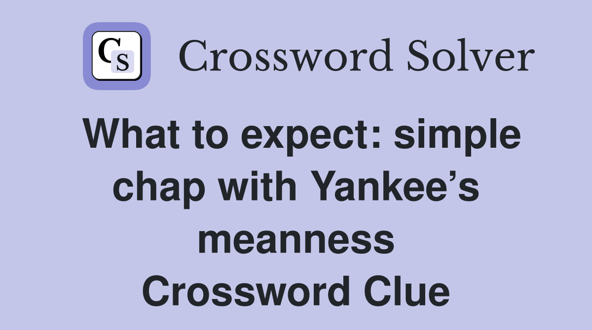 What to expect: simple chap with Yankee’s meanness Crossword Clue