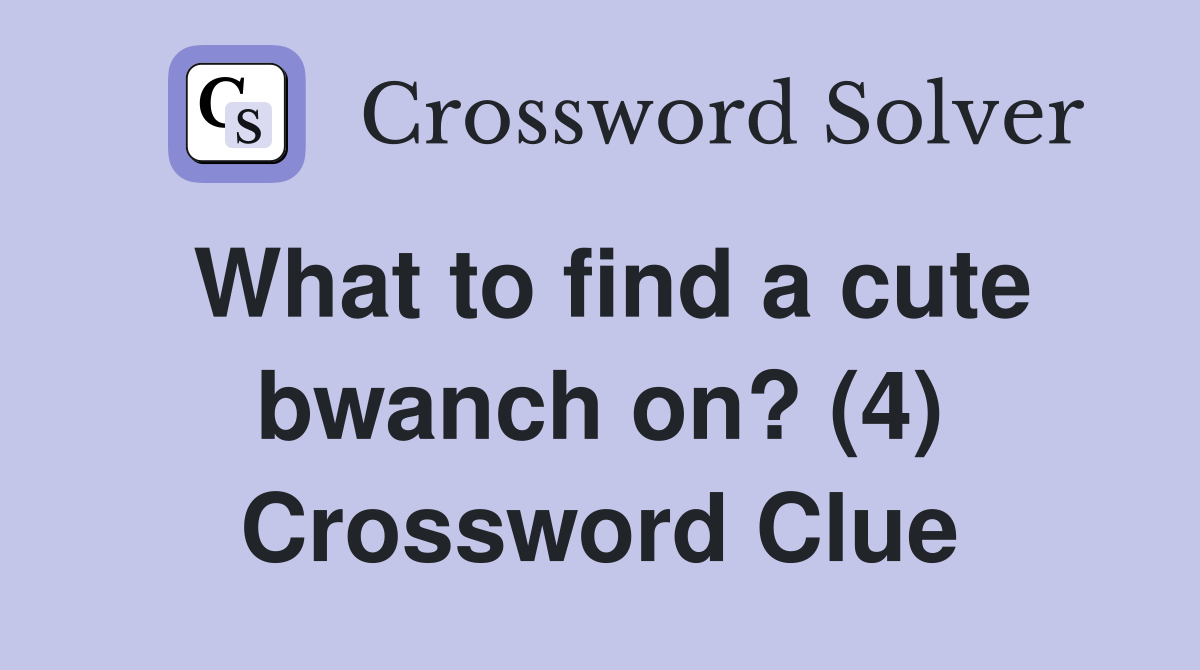 What to find a cute bwanch on? (4) Crossword Clue