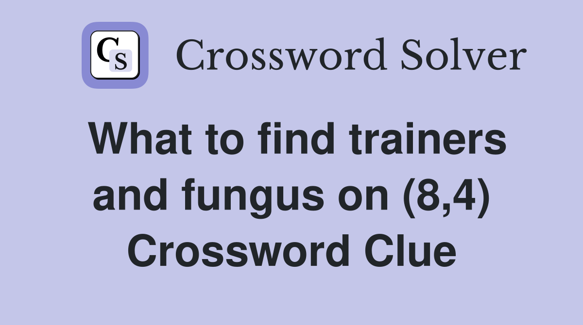 What to find trainers and fungus on (8,4) Crossword Clue