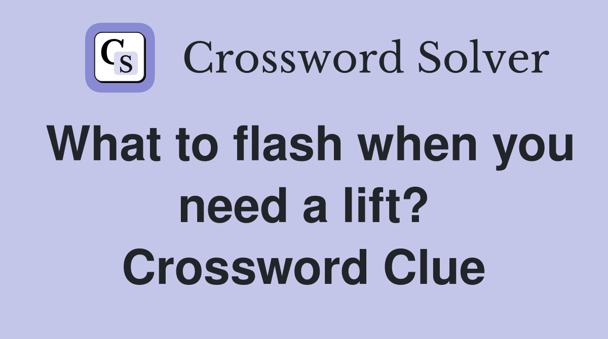 What to flash when you need a lift? Crossword Clue