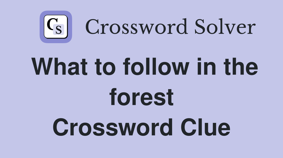 What to follow in the forest Crossword Clue