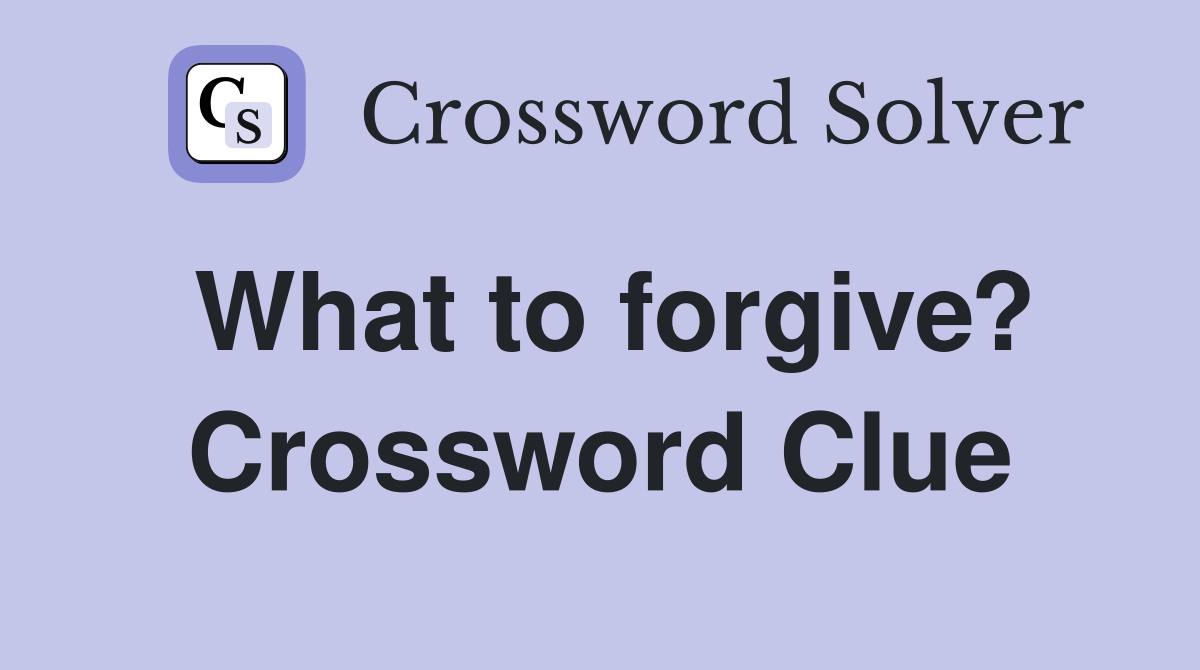 What to forgive? Crossword Clue
