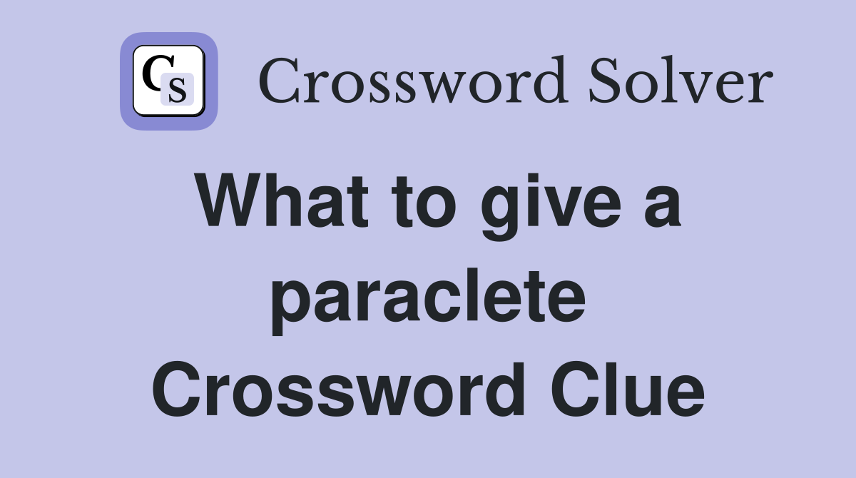 What to give a paraclete Crossword Clue