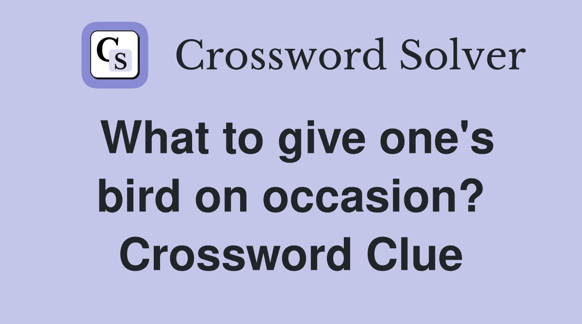 What to give one's bird on occasion? Crossword Clue