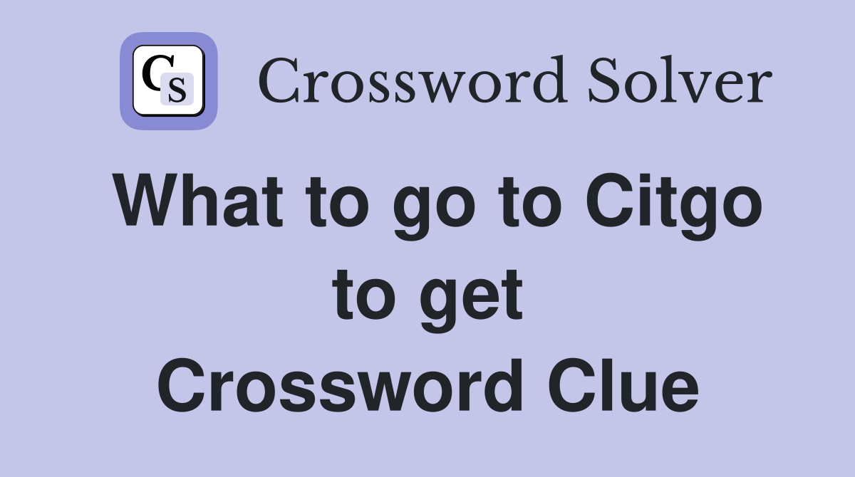 What to go to Citgo to get Crossword Clue