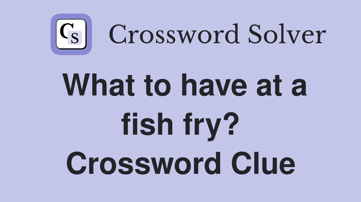 What to have at a fish fry? Crossword Clue