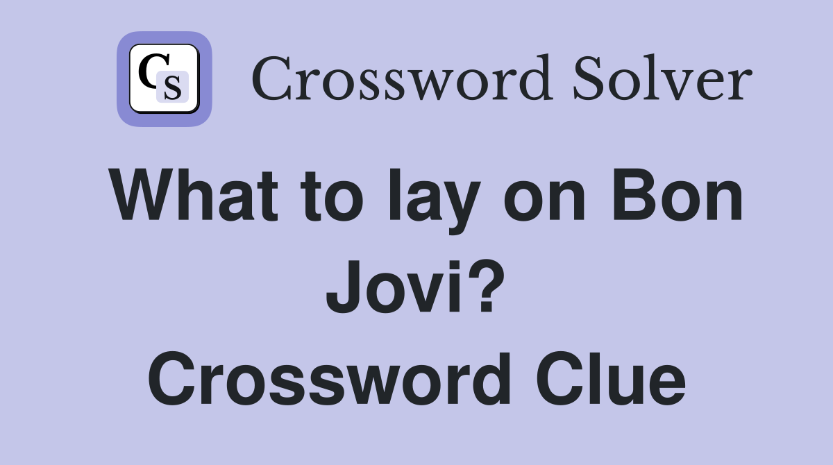 What to lay on Bon Jovi? Crossword Clue
