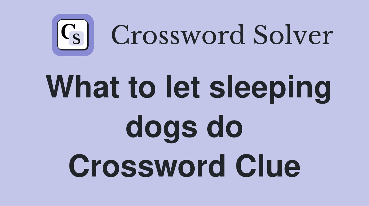 What to let sleeping dogs do Crossword Clue