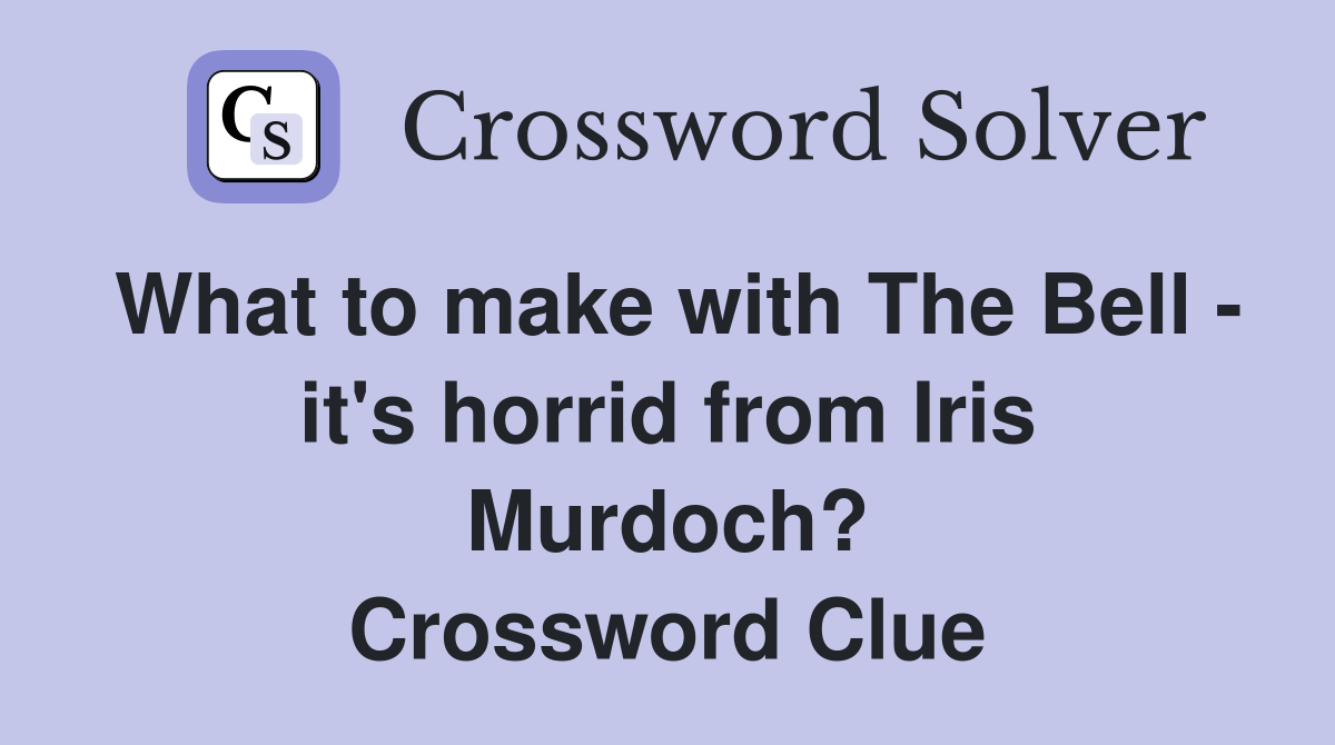 What to make with The Bell - it's horrid from Iris Murdoch? Crossword Clue