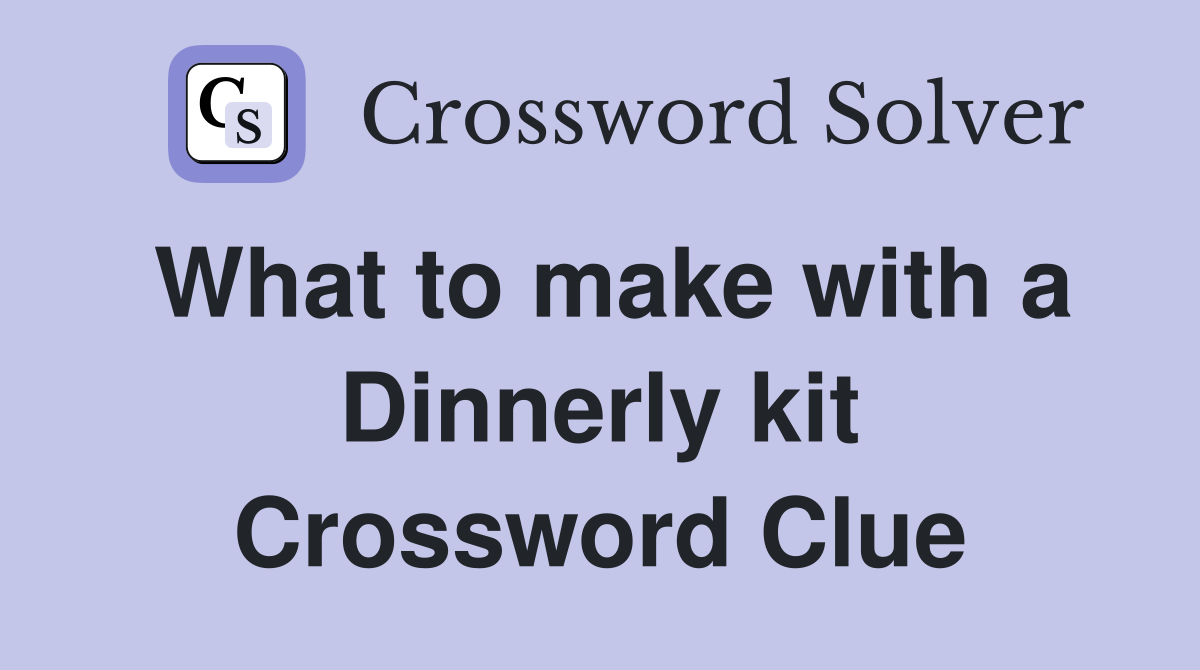 What to make with a Dinnerly kit Crossword Clue