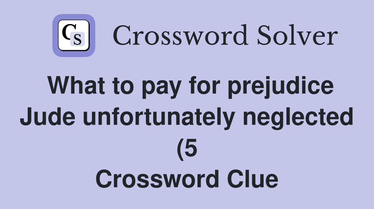 What to pay for prejudice Jude unfortunately neglected (5) Crossword What to pay for prejudice Jude unfortunately neglected (5) Crossword