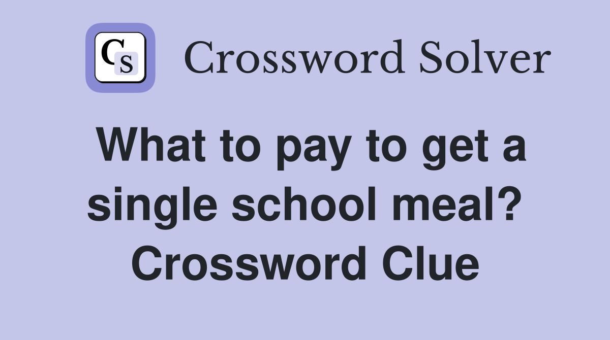 What to pay to get a single school meal? Crossword Clue