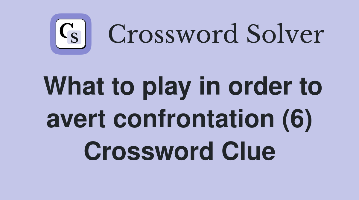 What to play in order to avert confrontation (6) Crossword Clue