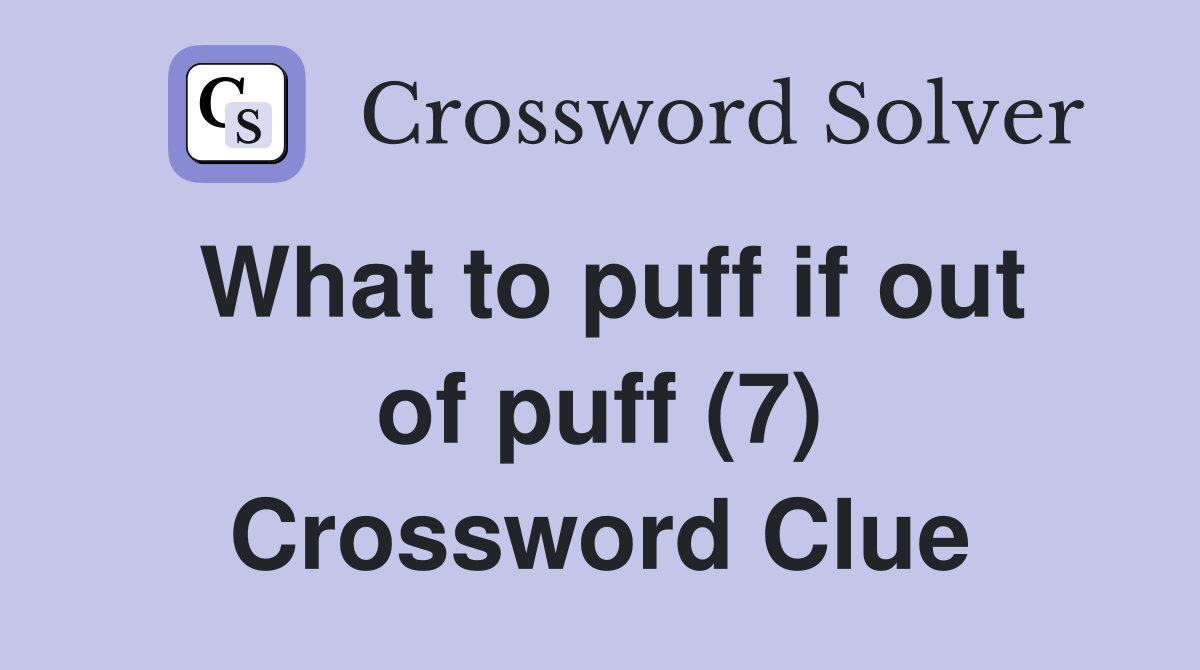 What to puff if out of puff (7) Crossword Clue