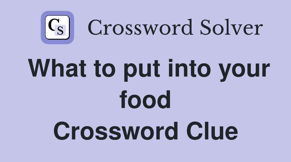 What to put into your food Crossword Clue