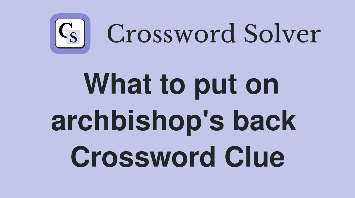 What to put on archbishop's back  Crossword Clue