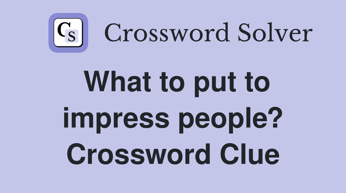 What to put to impress people? Crossword Clue