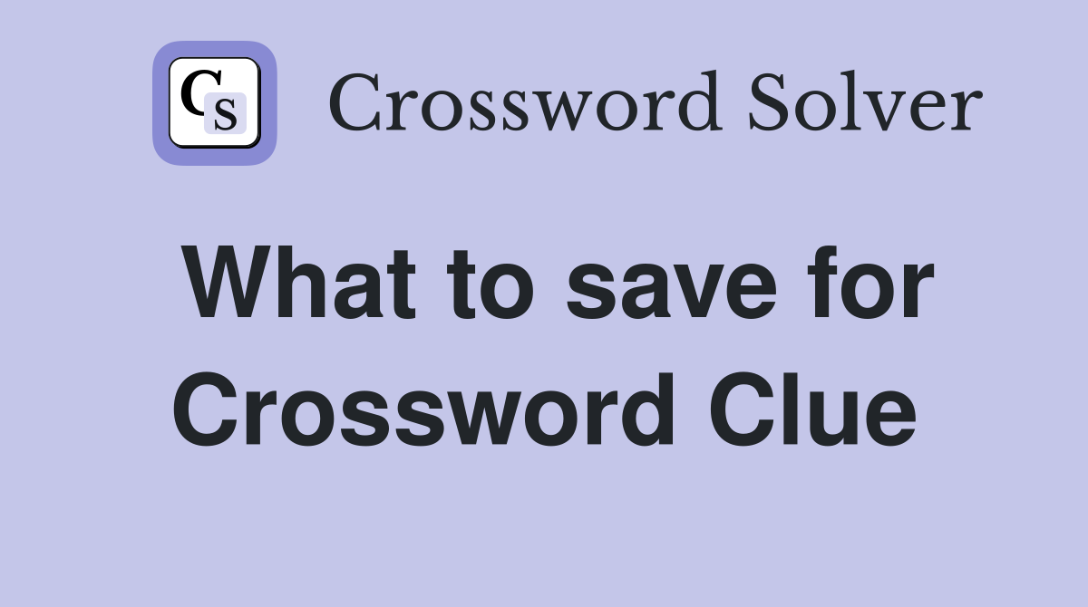 What to save for Crossword Clue