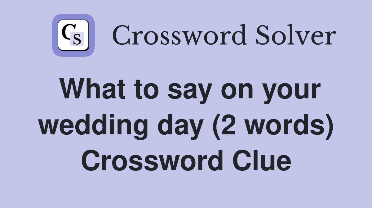 What to say on your wedding day (2 words) Crossword Clue