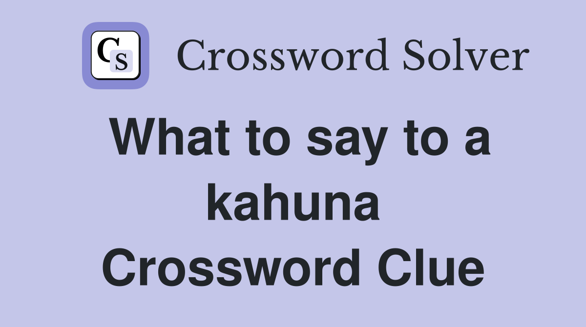 What to say to a kahuna Crossword Clue