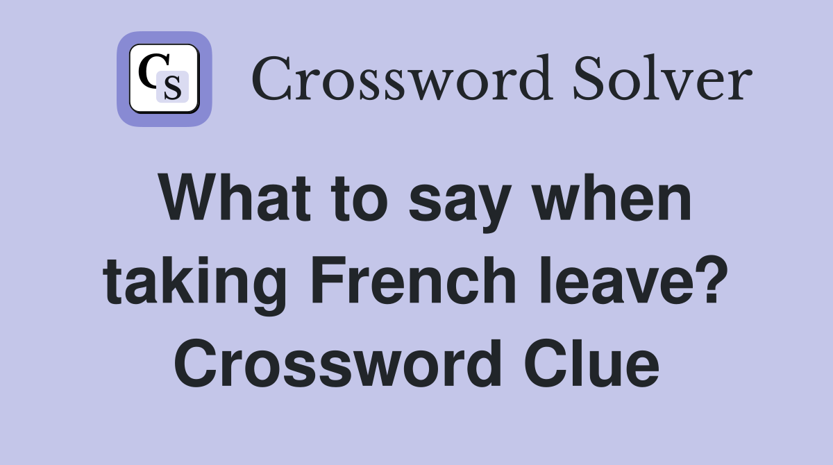 What to say when taking French leave? Crossword Clue