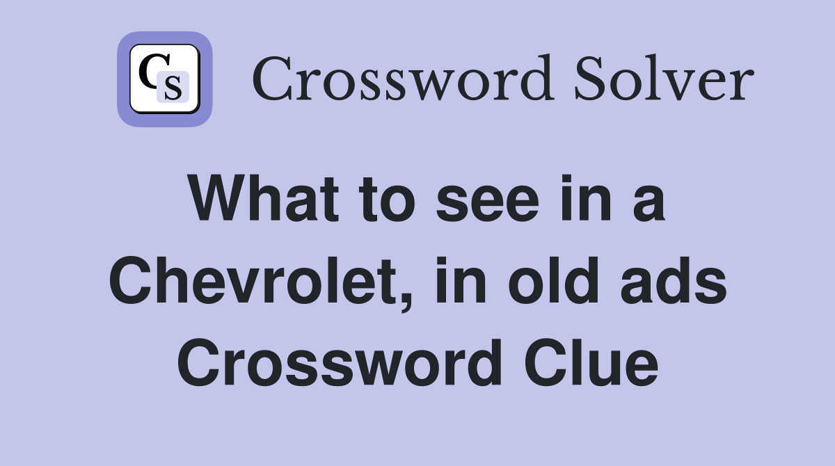 What to see in a Chevrolet, in old ads Crossword Clue