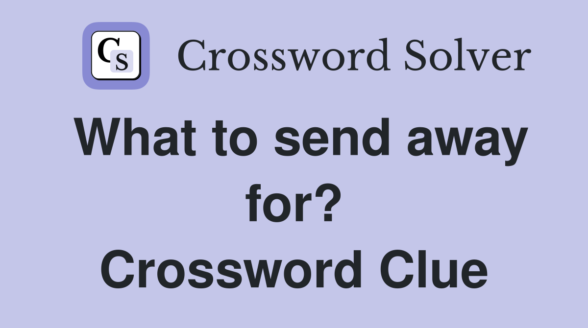 What to send away for? Crossword Clue