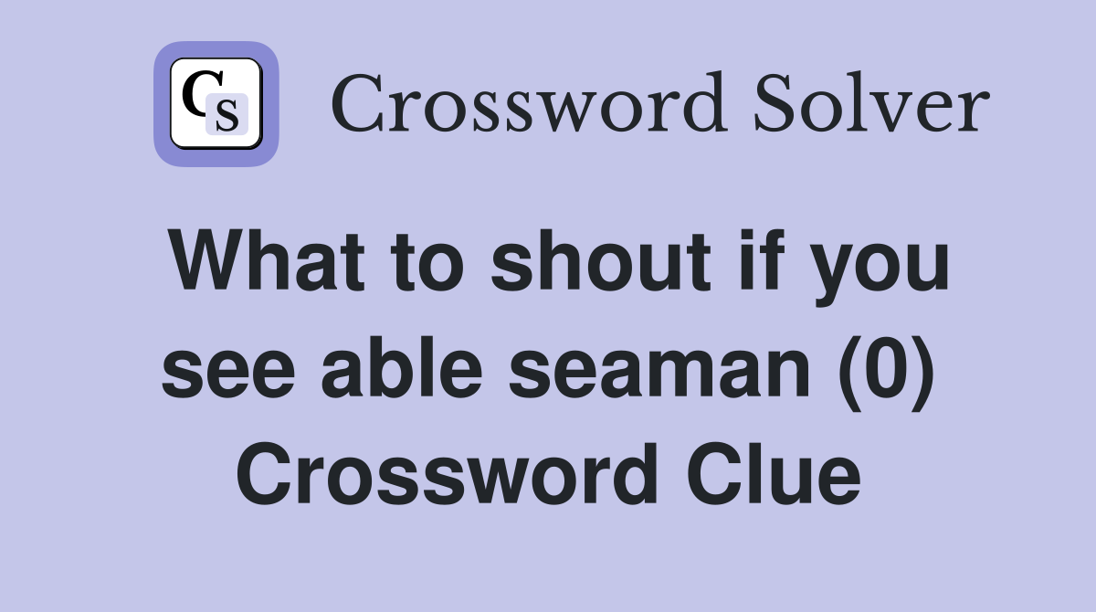 What to shout if you see able seaman (0) Crossword Clue