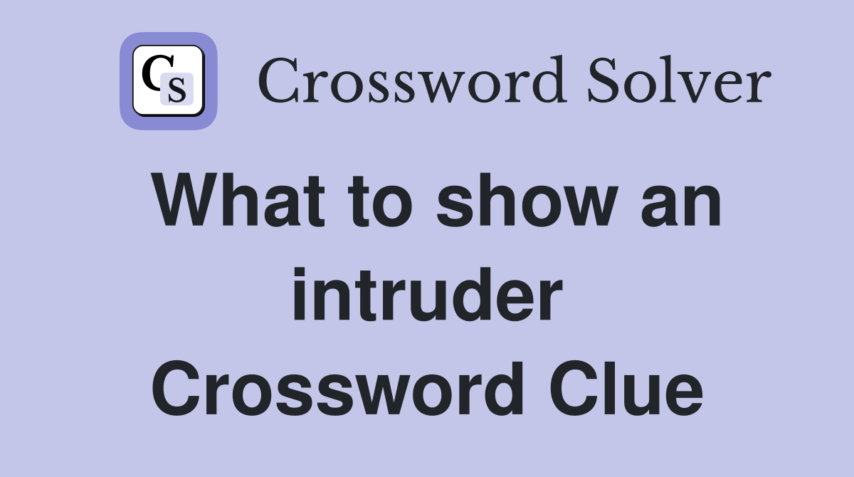 What to show an intruder Crossword Clue