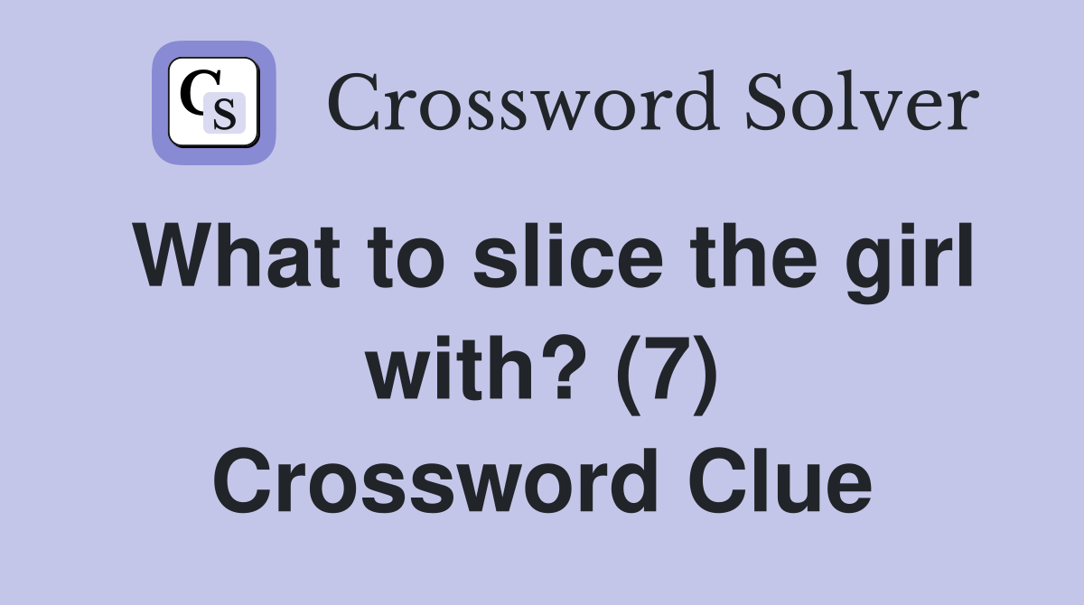 What to slice the girl with? (7) Crossword Clue