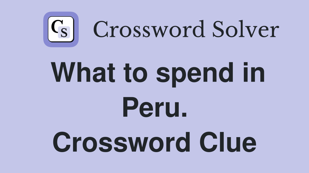 What to spend in Peru. Crossword Clue