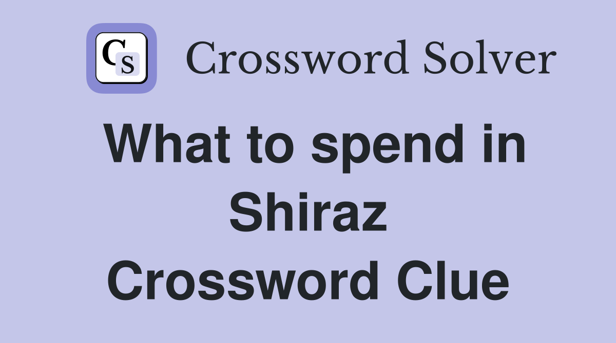 What to spend in Shiraz Crossword Clue